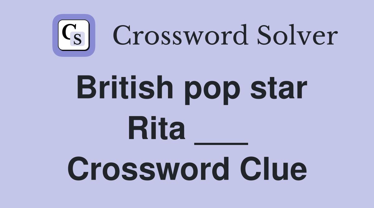 British pop star Rita ___ Crossword Clue