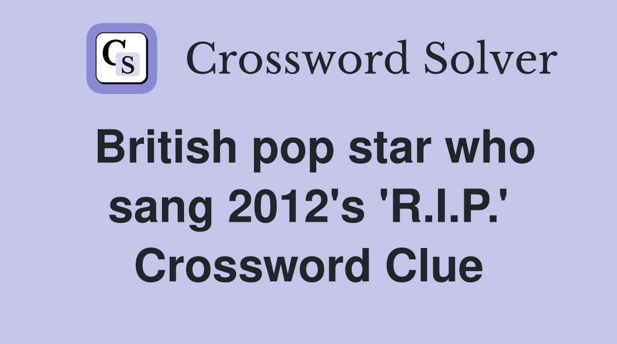 British pop star who sang 2012's 'R.I.P.' Crossword Clue