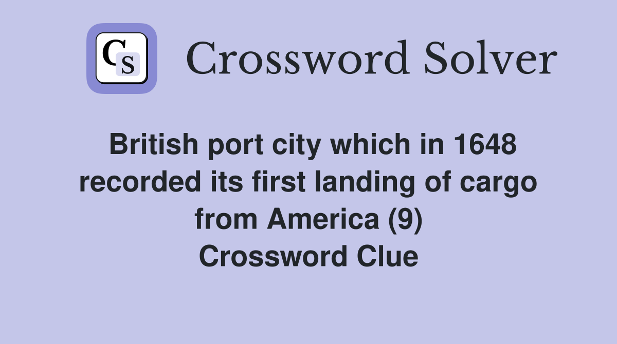 British port city which in 1648 recorded its first landing of cargo from America (9) Crossword Clue