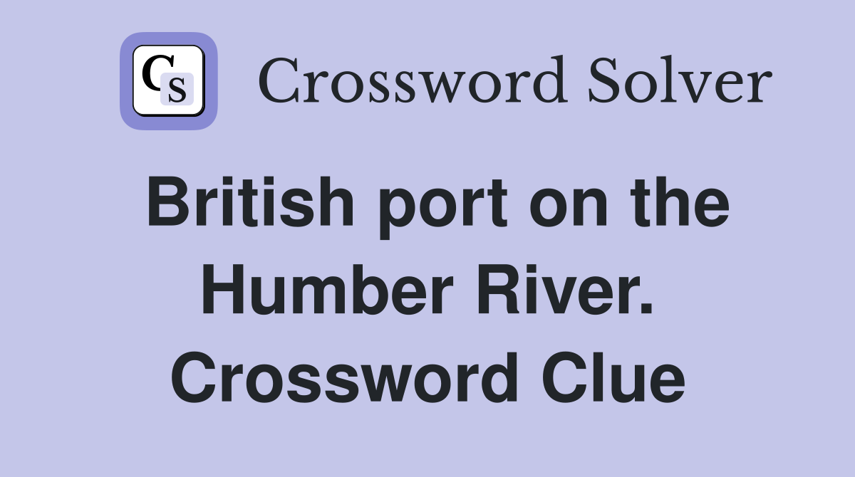 British port on the Humber River. Crossword Clue
