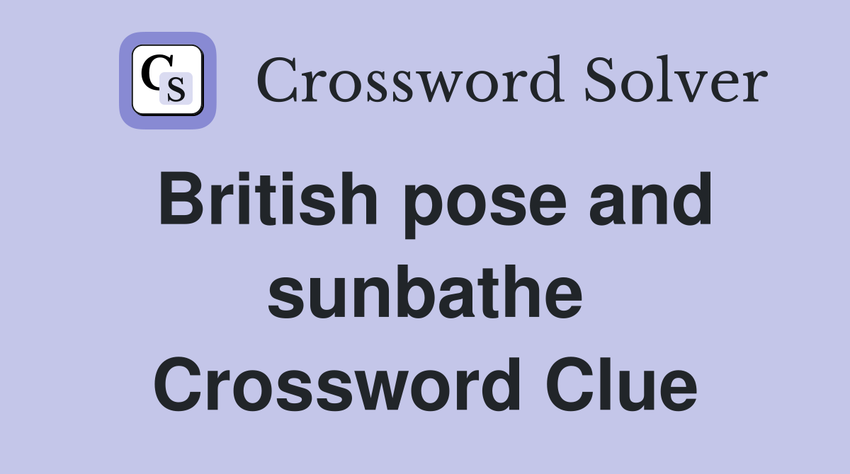 British pose and sunbathe Crossword Clue