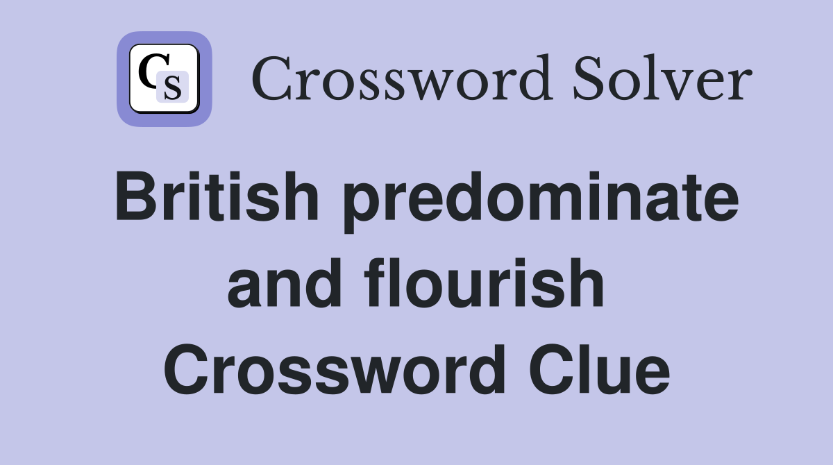 British predominate and flourish Crossword Clue