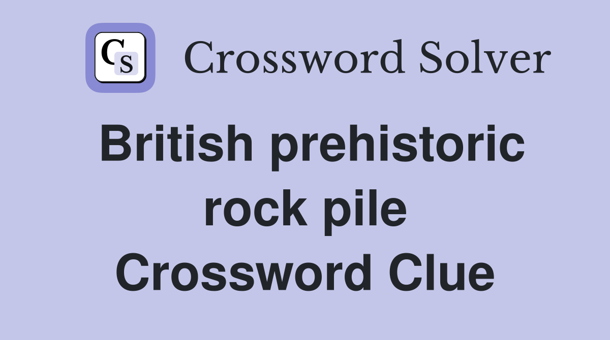 British prehistoric rock pile Crossword Clue