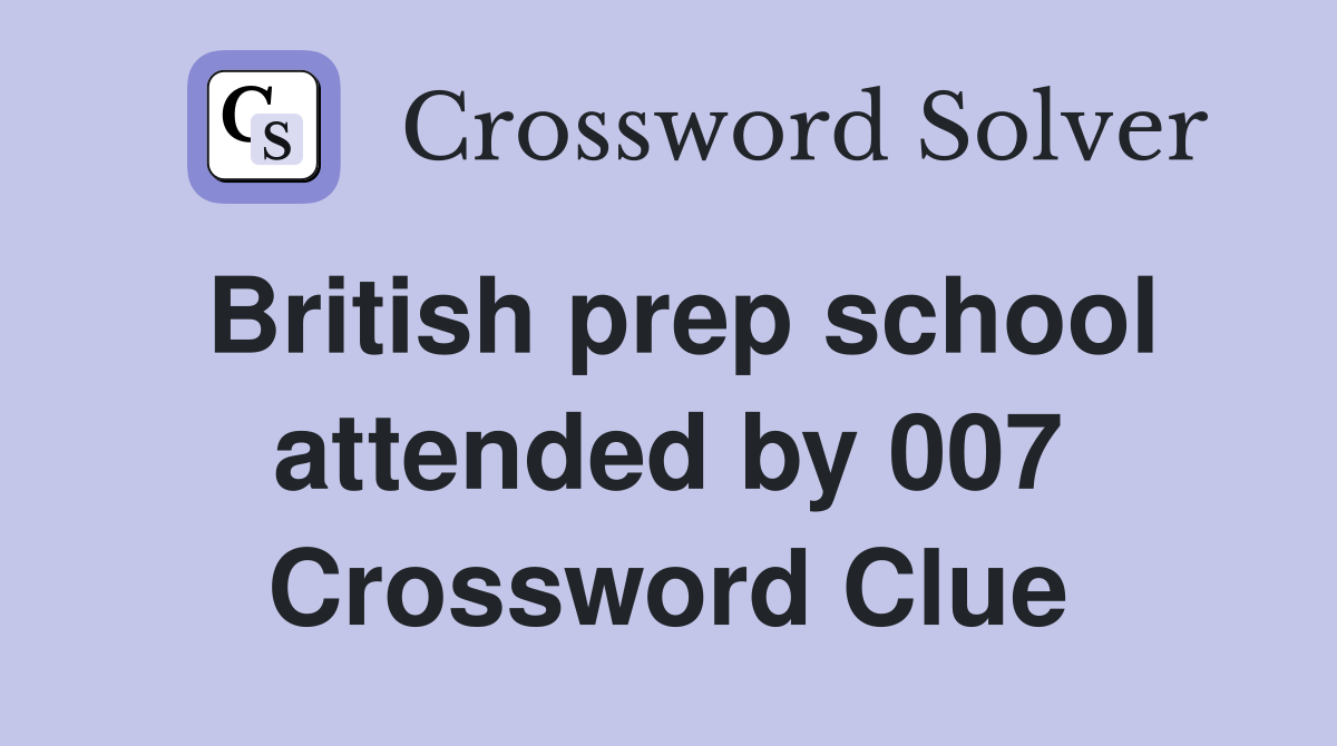 British prep school attended by 007 Crossword Clue