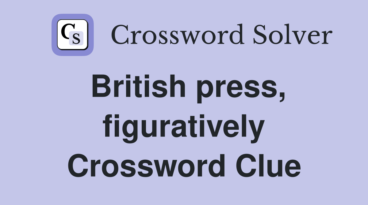 British press, figuratively Crossword Clue