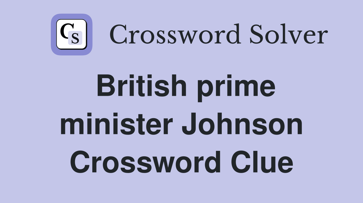 British prime minister Johnson Crossword Clue