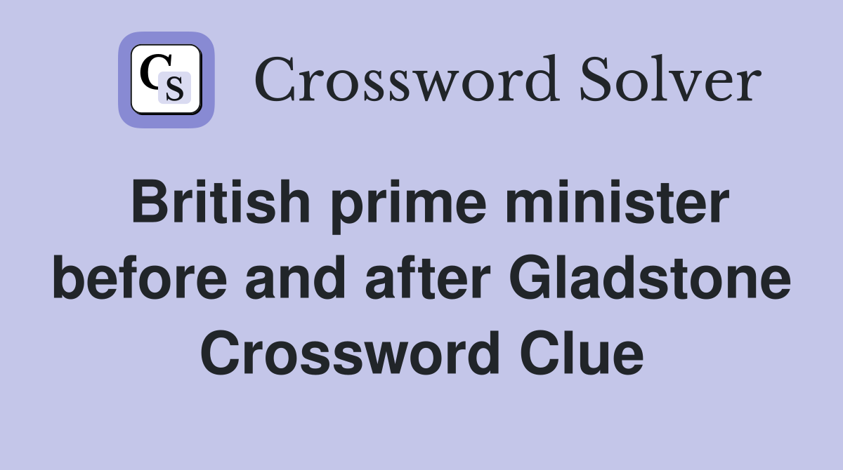 British prime minister before and after Gladstone Crossword Clue