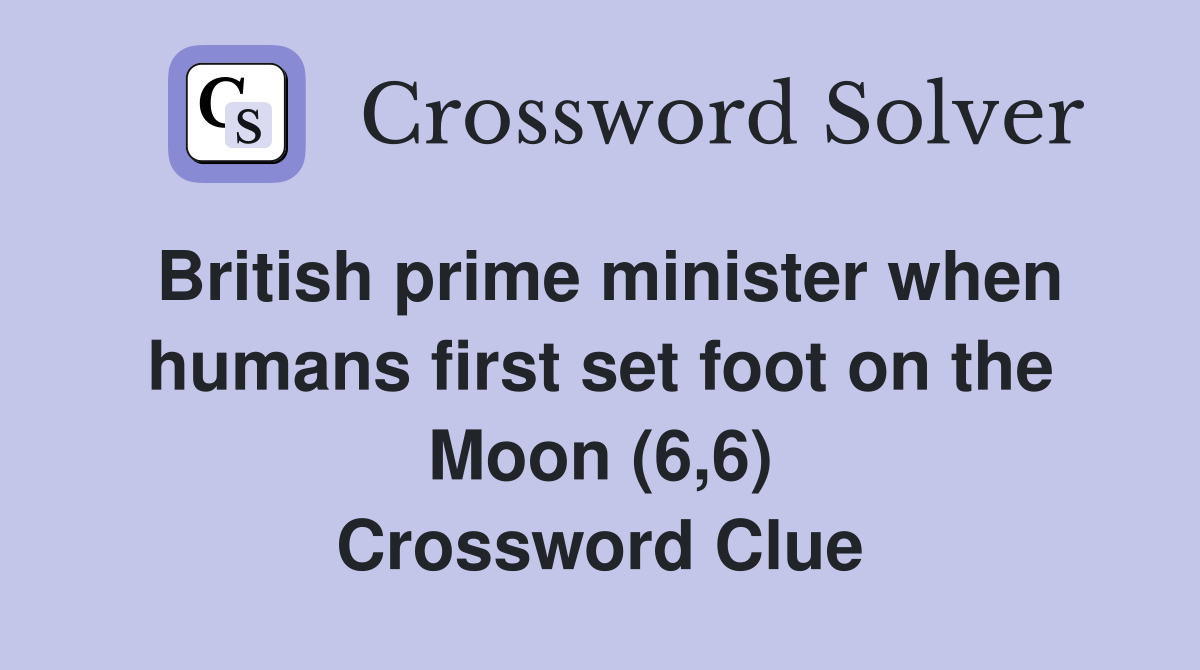 British prime minister when humans first set foot on the Moon (6,6) Crossword Clue