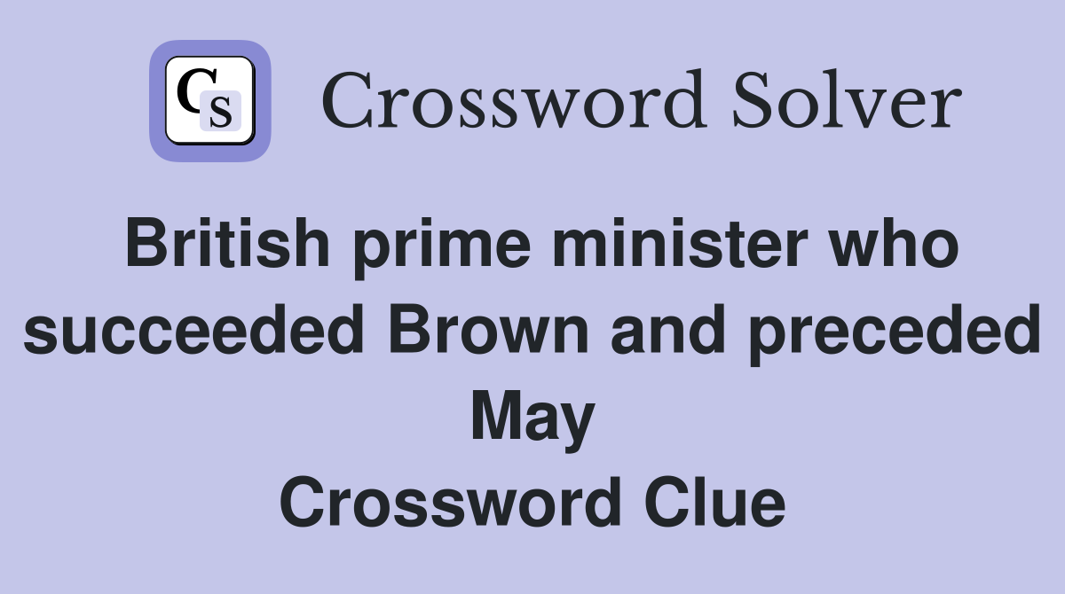 British prime minister who succeeded Brown and preceded May Crossword Clue