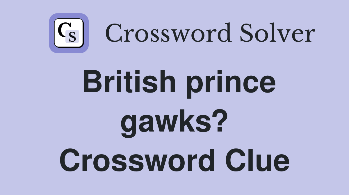 British prince gawks? Crossword Clue