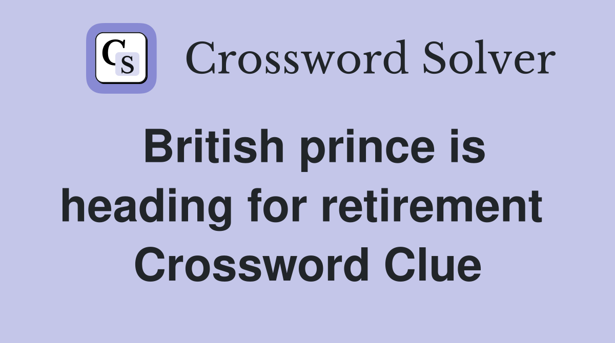 British prince is heading for retirement  Crossword Clue