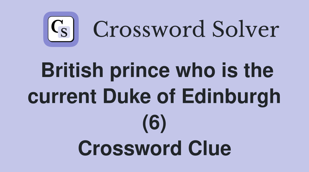 British prince who is the current Duke of Edinburgh (6) Crossword Clue