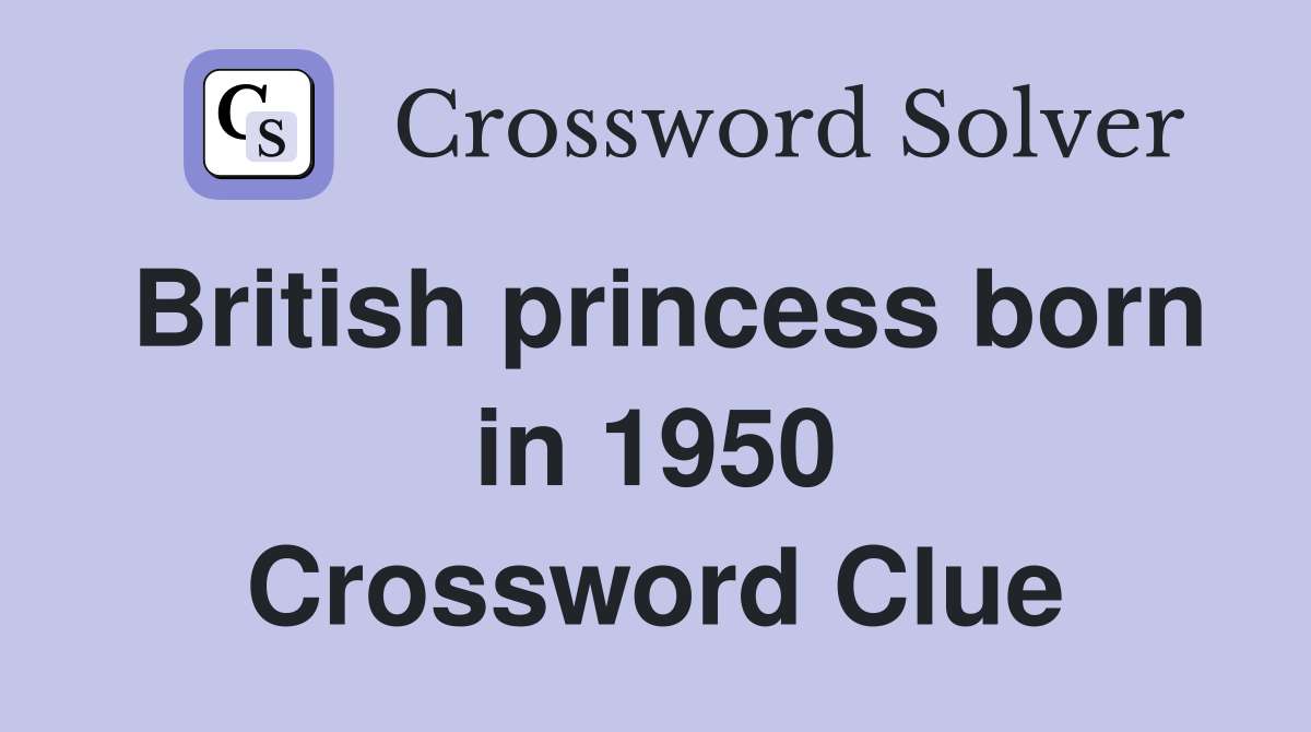 British princess born in 1950 Crossword Clue