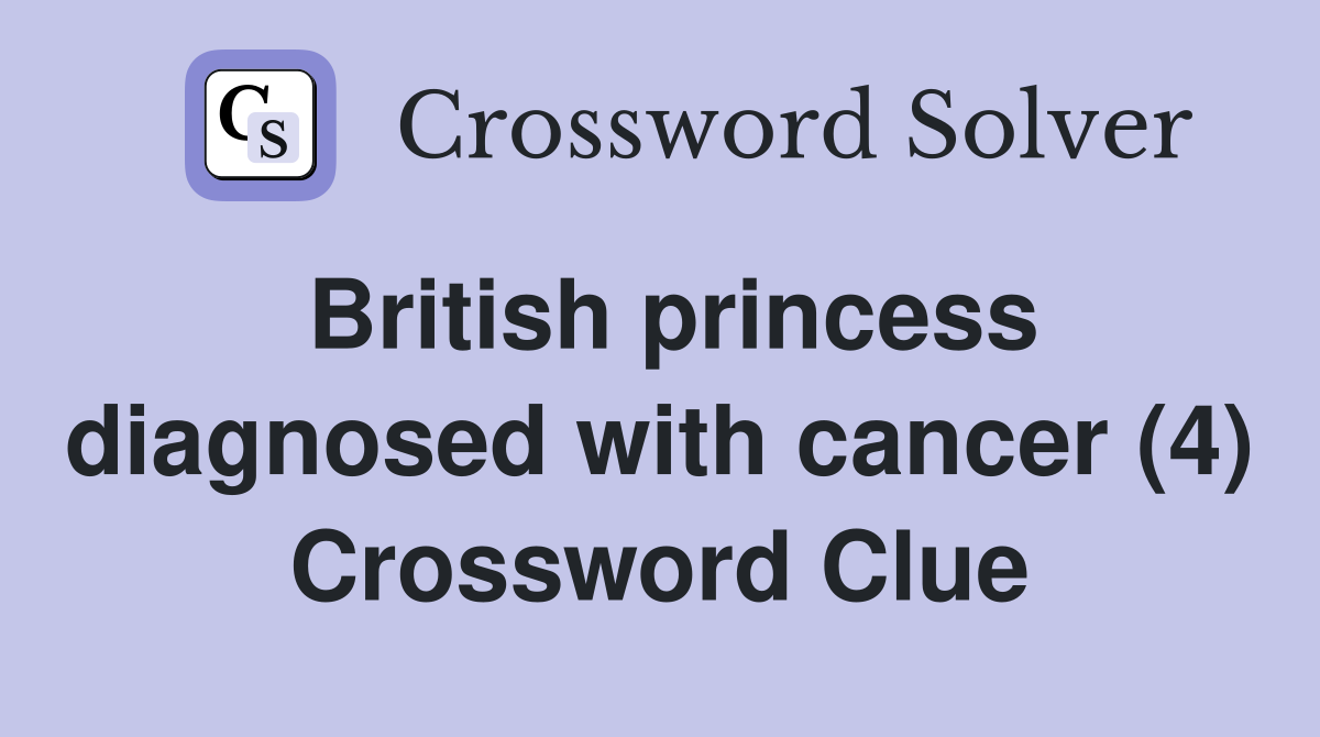 British princess diagnosed with cancer (4) Crossword Clue