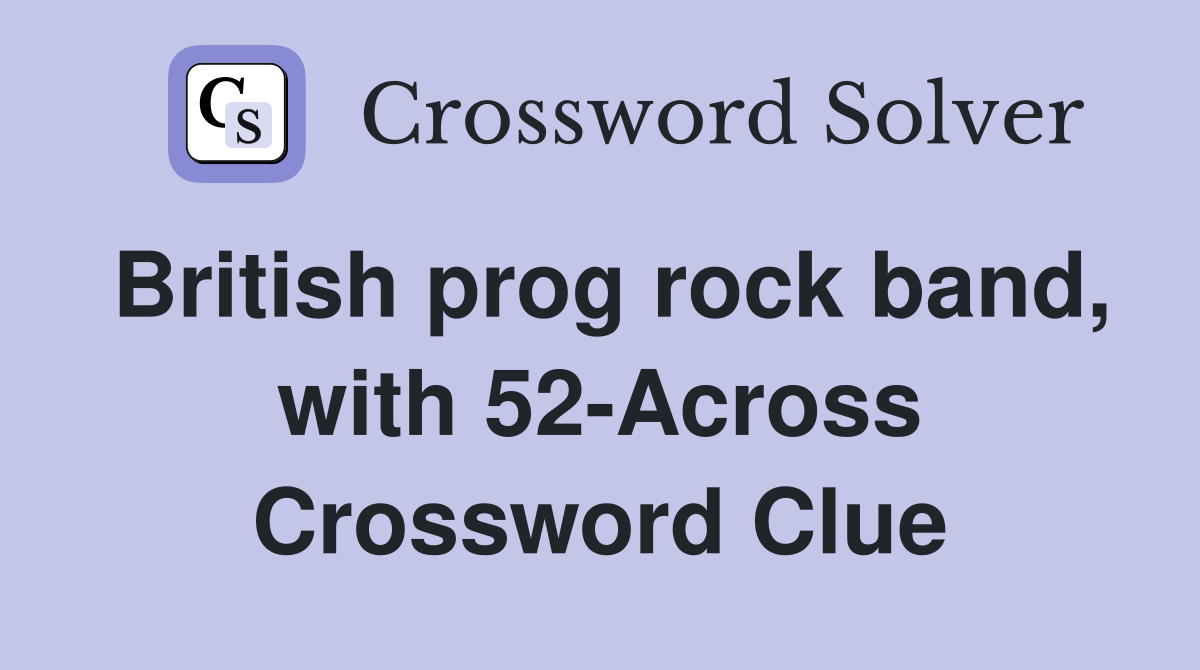 British prog rock band, with 52-Across Crossword Clue