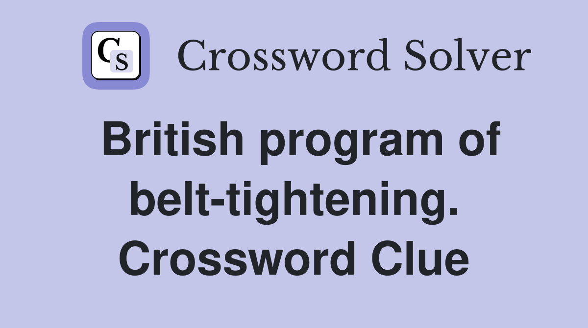 British program of belt-tightening. Crossword Clue
