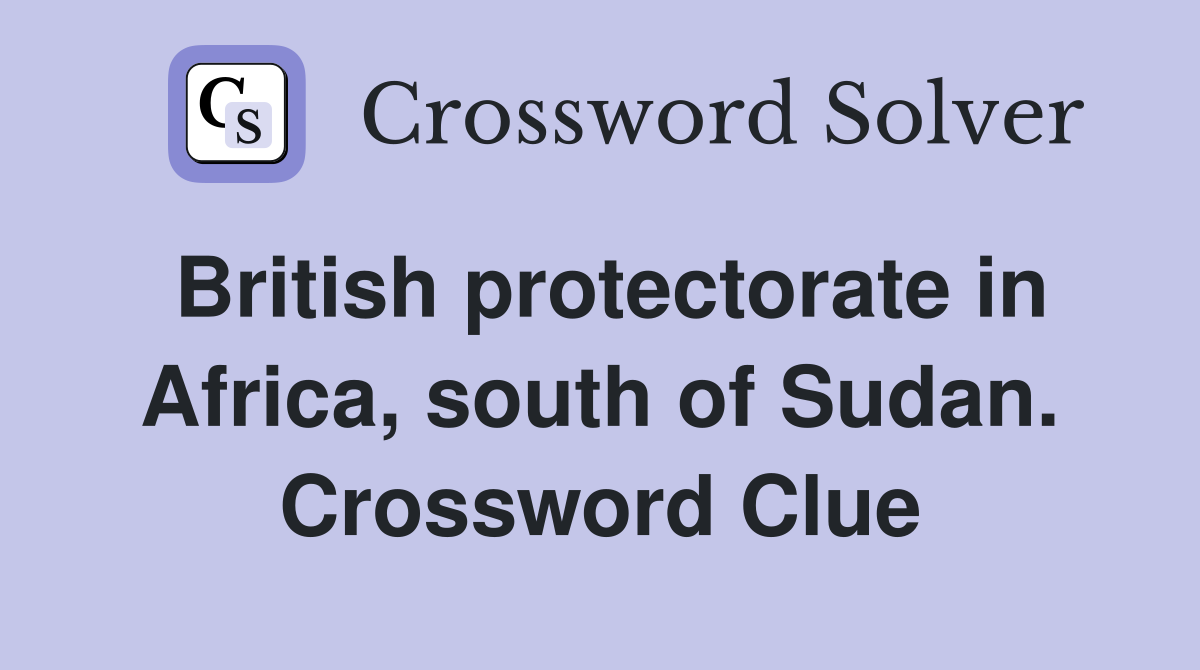 British protectorate in Africa, south of Sudan. Crossword Clue