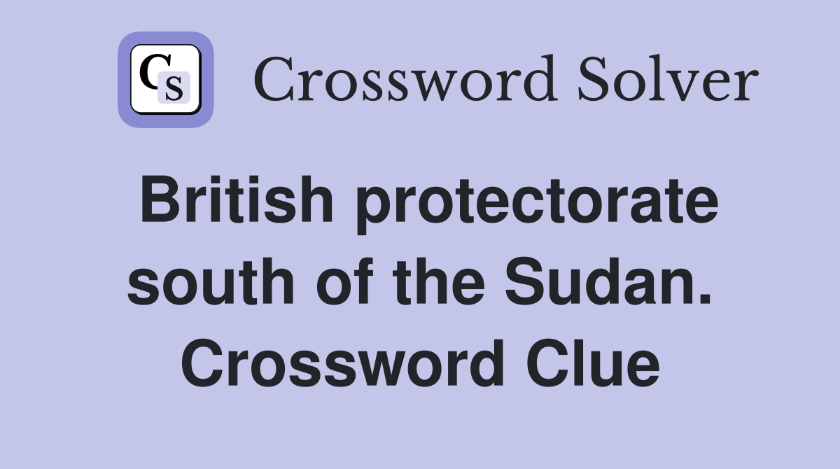 British protectorate south of the Sudan. Crossword Clue