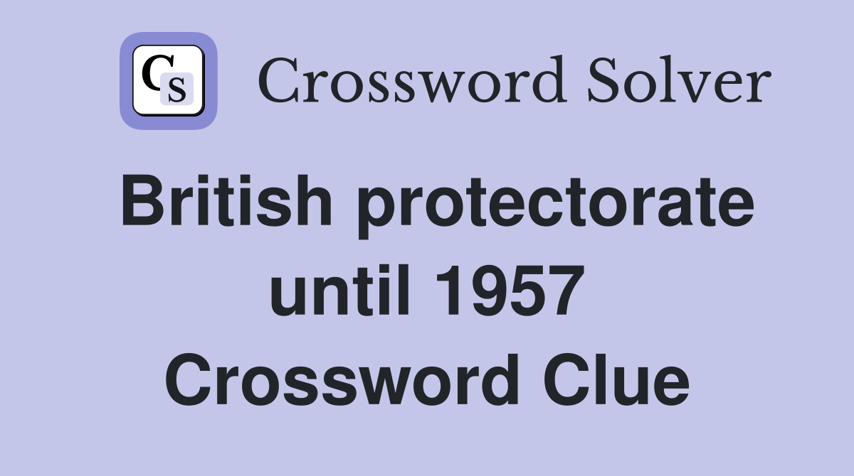 British protectorate until 1957 Crossword Clue