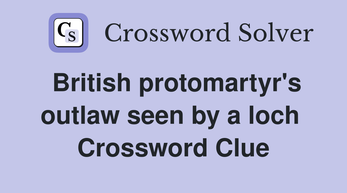 British protomartyr's outlaw seen by a loch  Crossword Clue