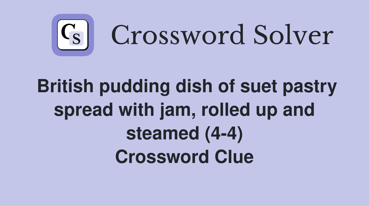 British pudding dish of suet pastry spread with jam, rolled up and steamed (4-4) Crossword Clue