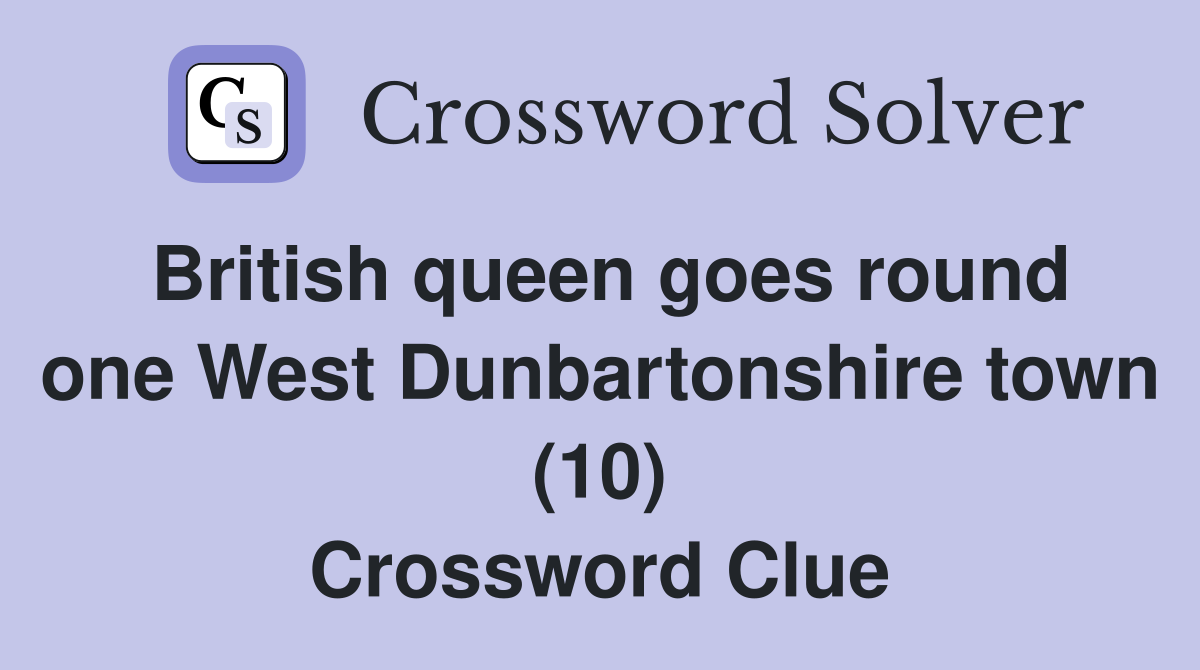 British queen goes round one West Dunbartonshire town (10) Crossword Clue