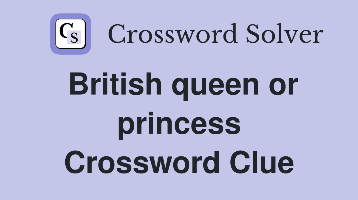 British queen or princess Crossword Clue