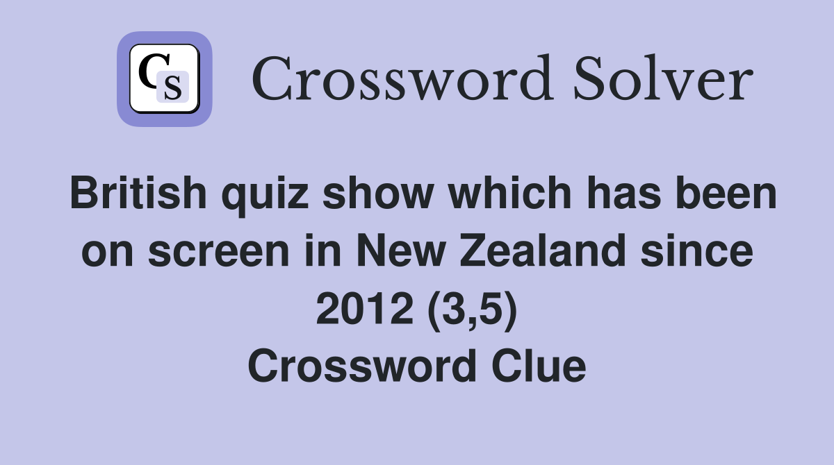 British quiz show which has been on screen in New Zealand since 2012 (3,5) Crossword Clue