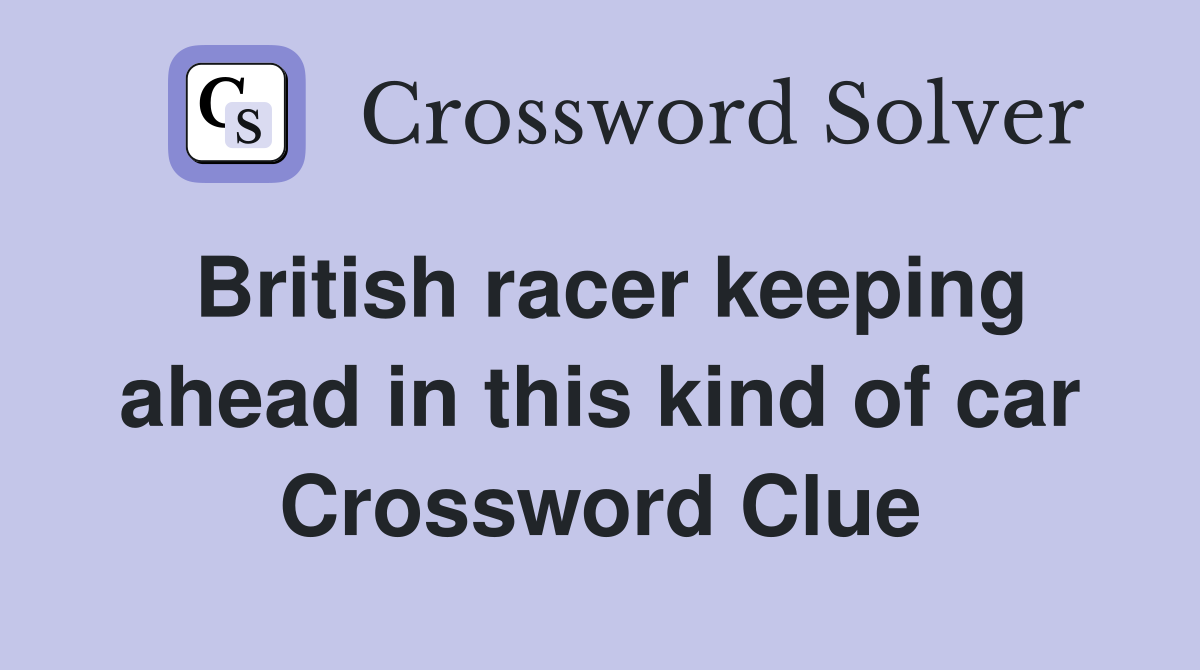 British racer keeping ahead in this kind of car Crossword Clue