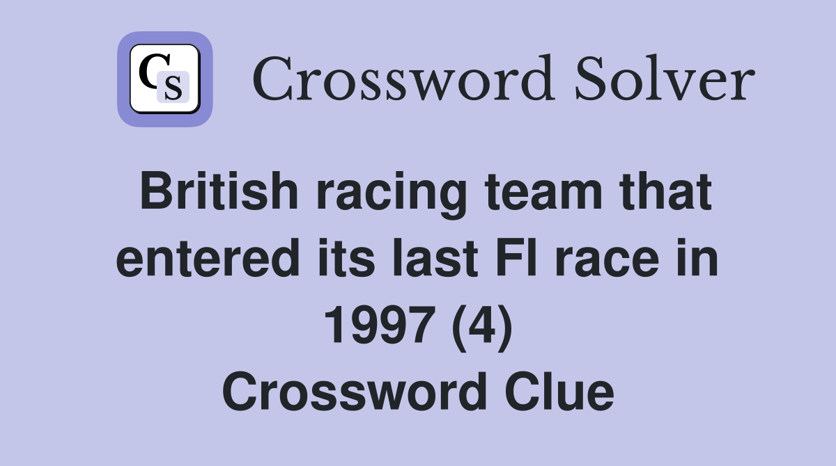 British racing team that entered its last Fl race in 1997 (4) Crossword Clue
