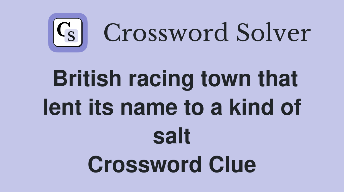 British racing town that lent its name to a kind of salt Crossword Clue