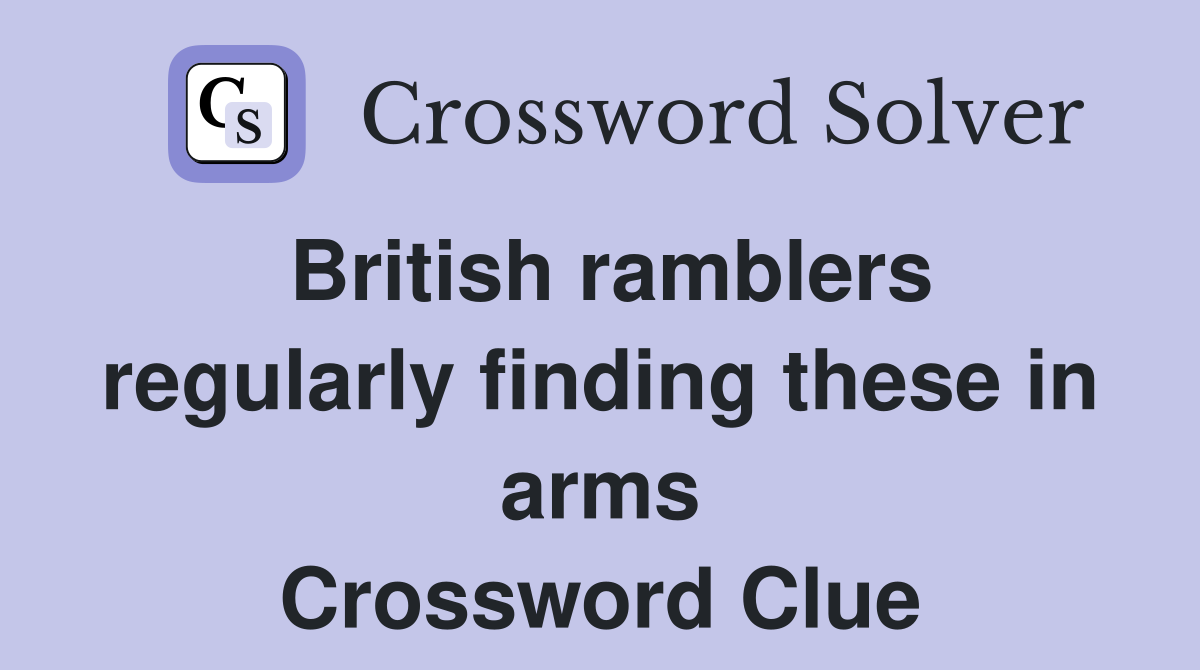 British ramblers regularly finding these in arms Crossword Clue