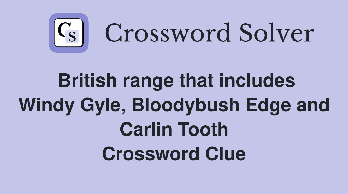 British range that includes Windy Gyle, Bloodybush Edge and Carlin Tooth Crossword Clue