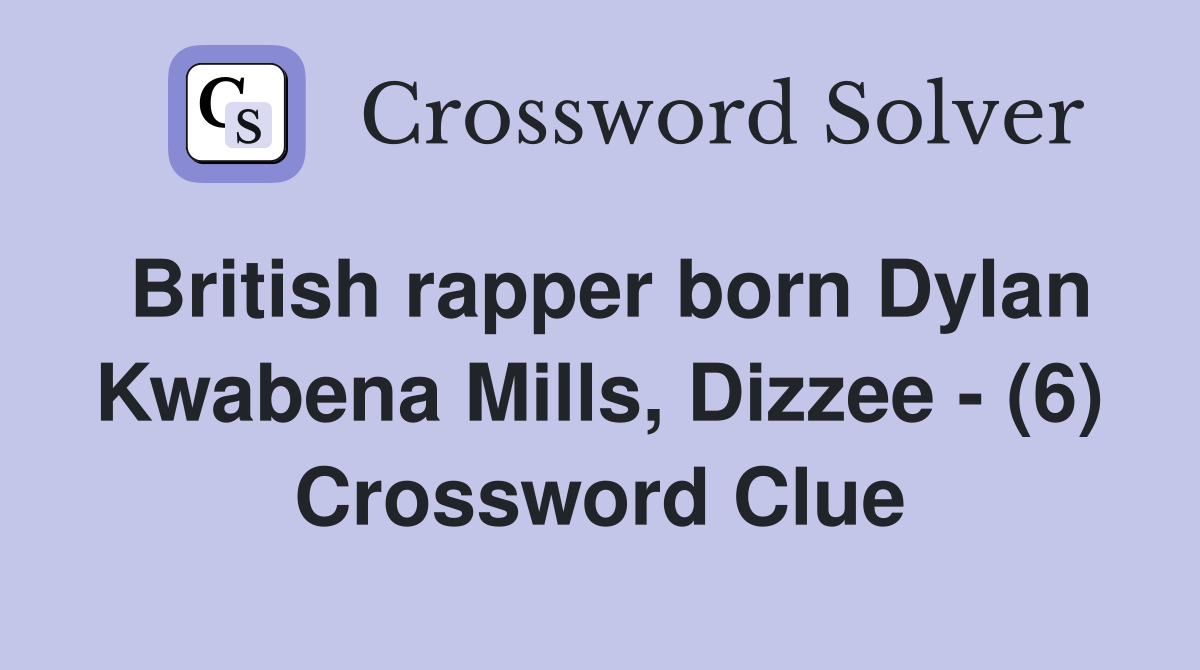 British rapper born Dylan Kwabena Mills, Dizzee - (6) Crossword Clue
