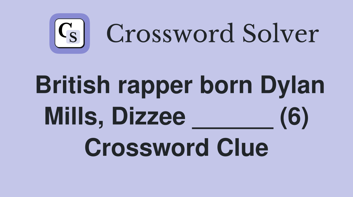 British rapper born Dylan Mills, Dizzee ______ (6) Crossword Clue