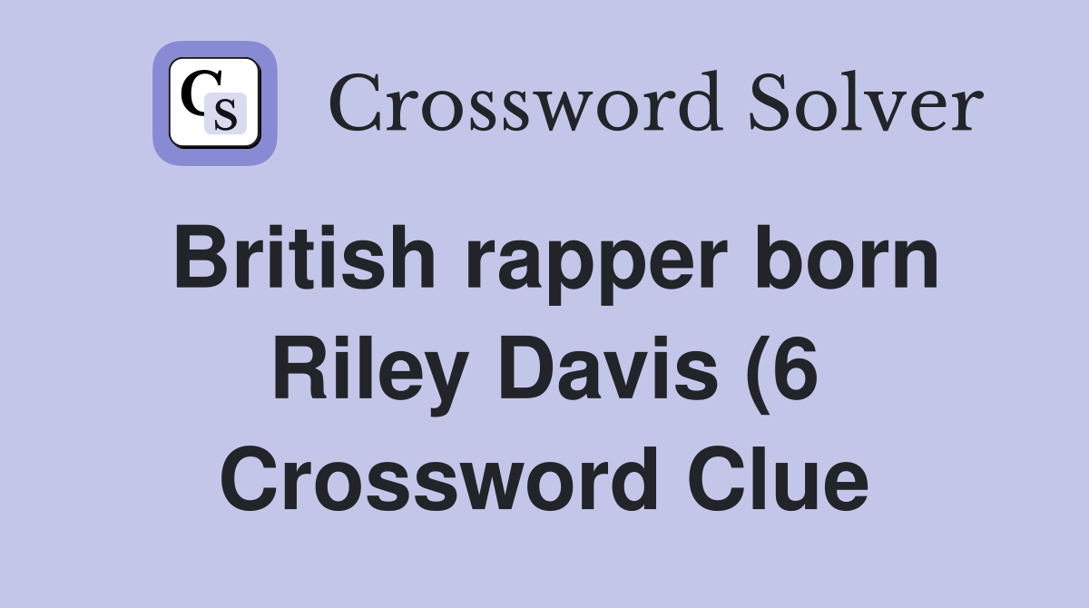 British rapper born Riley Davis (6) Crossword Clue Answers British rapper born Riley Davis (6) Crossword Clue Answers