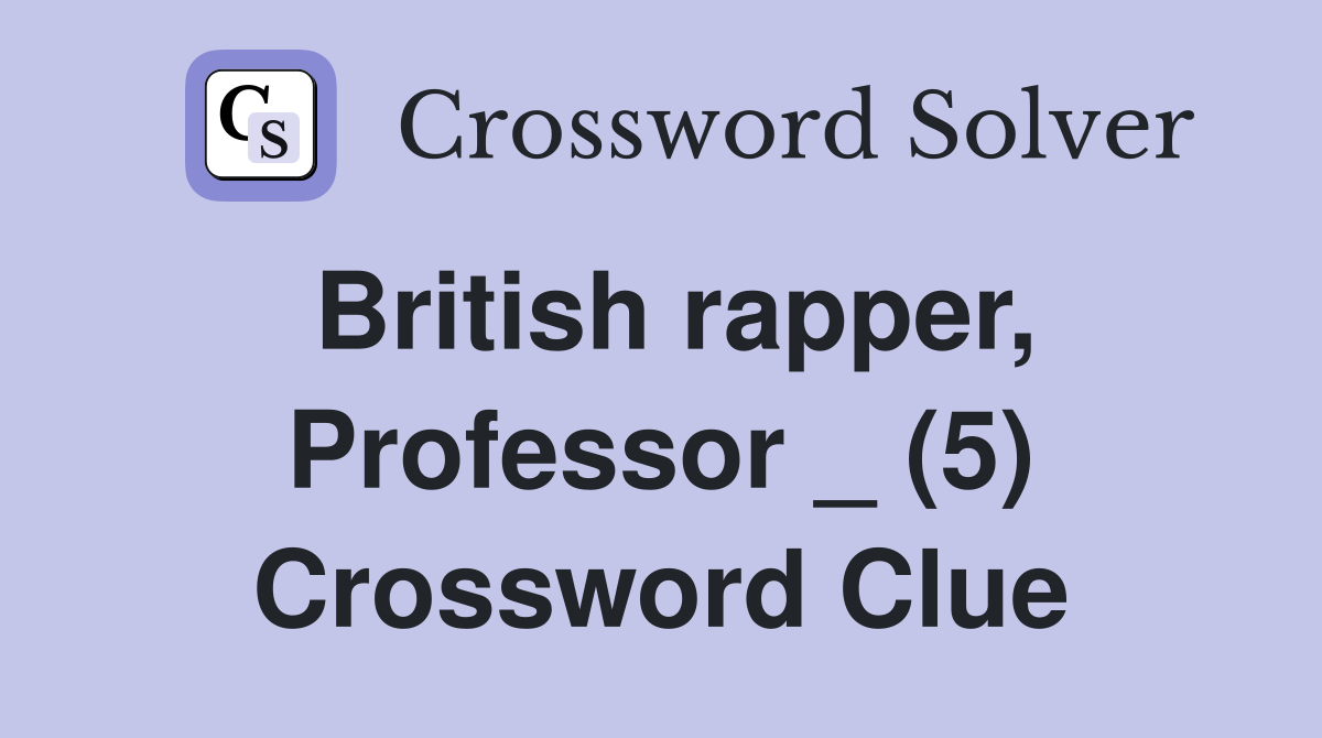 British rapper, Professor _ (5) Crossword Clue