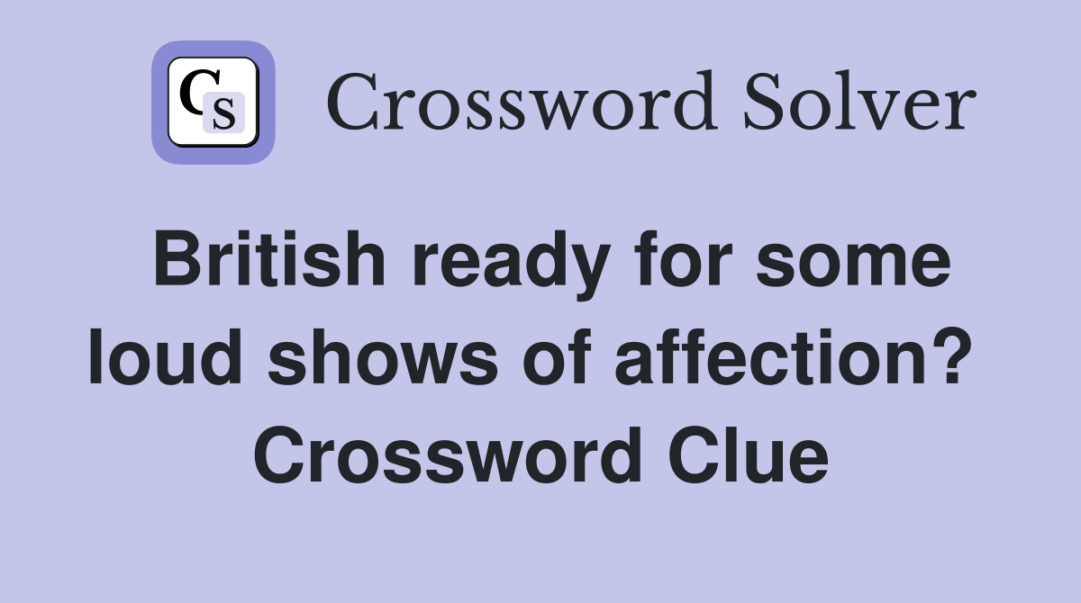 British ready for some loud shows of affection?  Crossword Clue