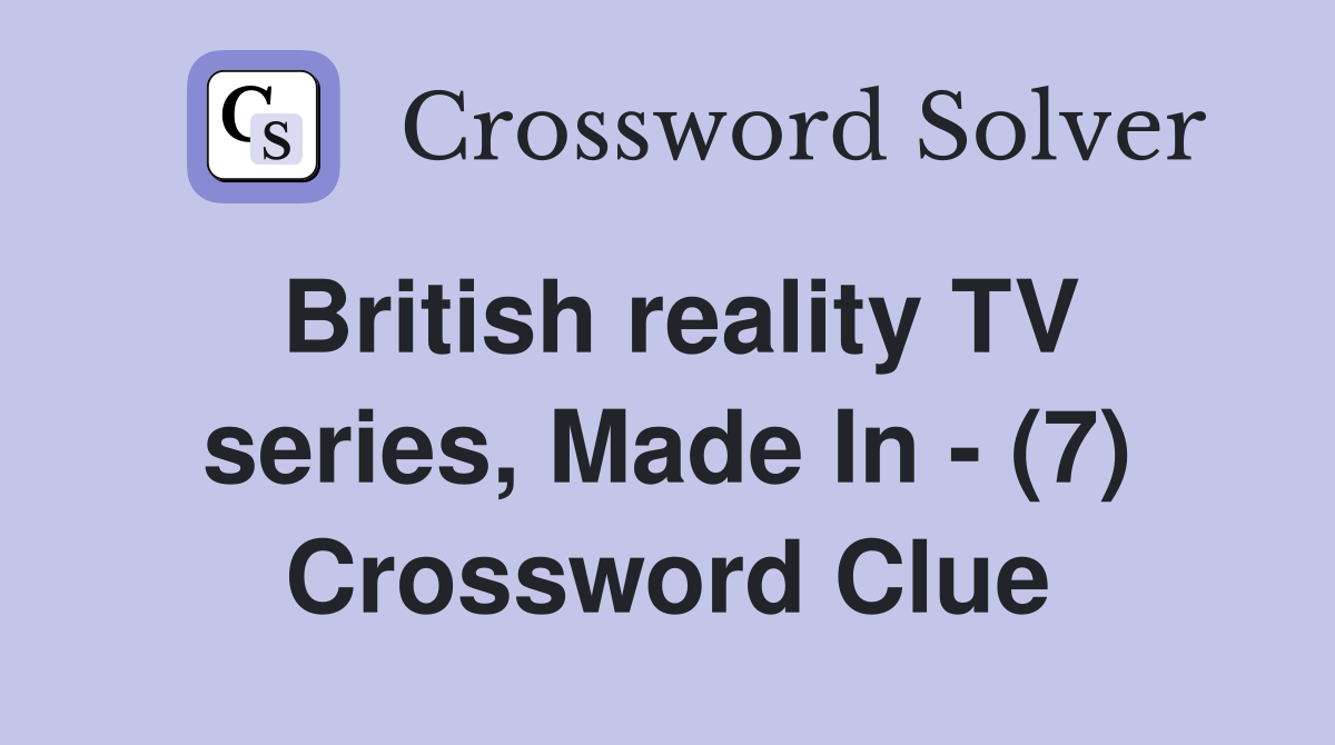 British reality TV series, Made In - (7) Crossword Clue