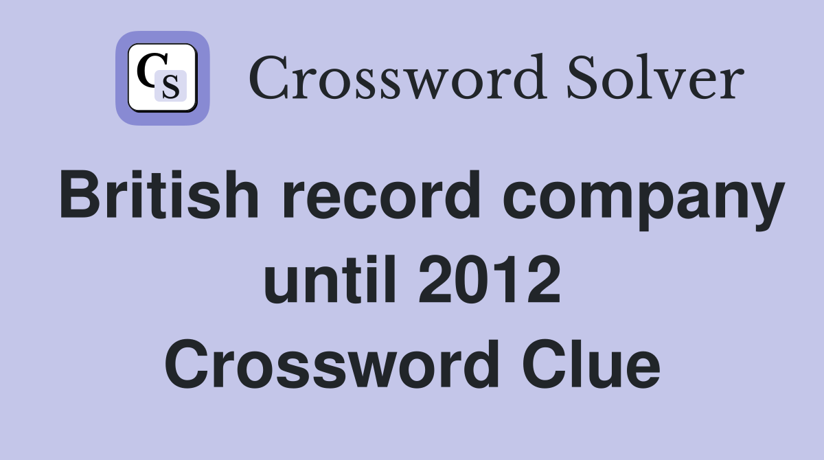 British record company until 2012 Crossword Clue
