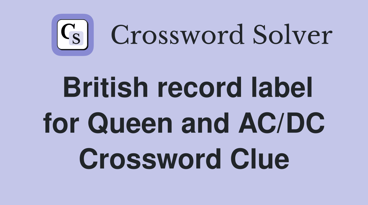 British record label for Queen and AC/DC Crossword Clue
