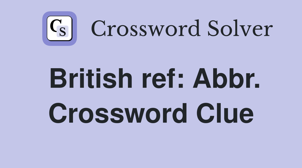 British ref: Abbr. Crossword Clue