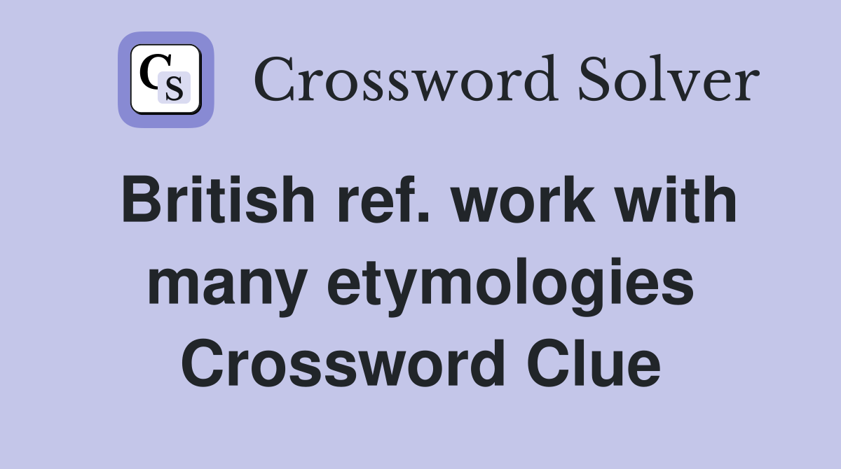 British ref. work with many etymologies Crossword Clue