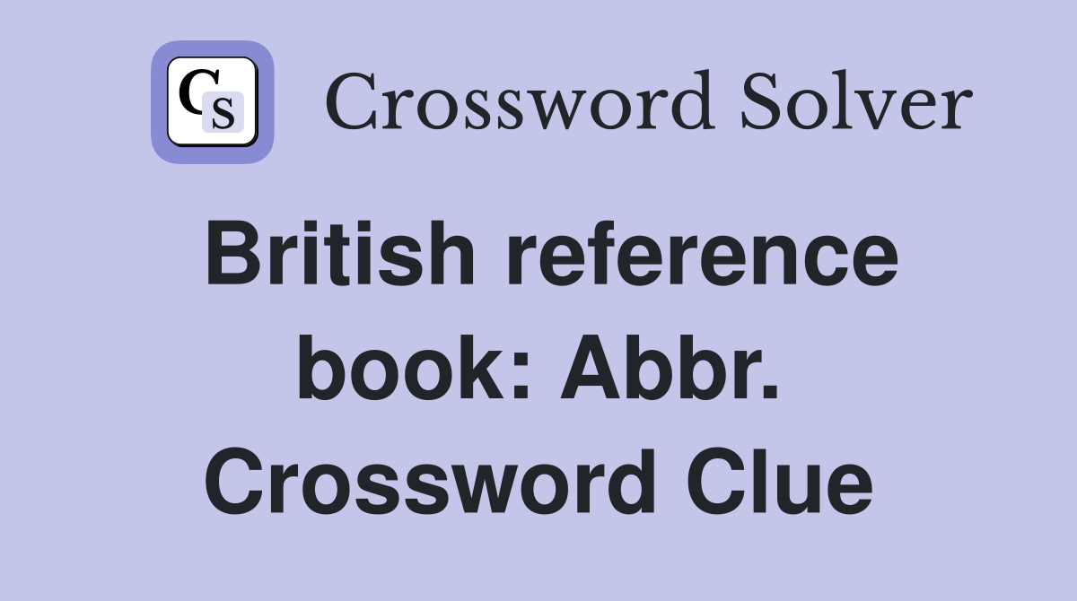 British reference book: Abbr. Crossword Clue