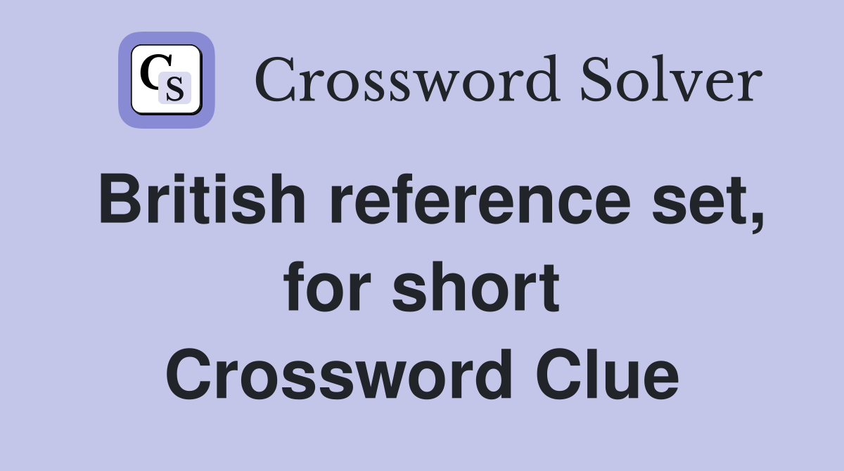 British reference set, for short Crossword Clue