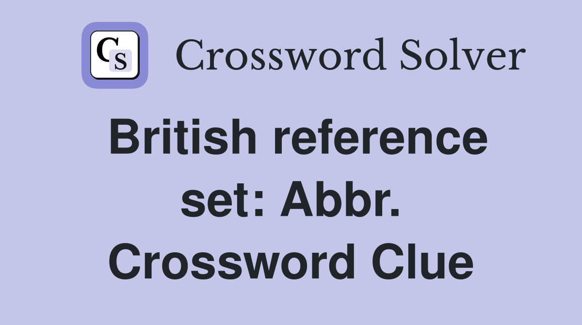 British reference set: Abbr. Crossword Clue