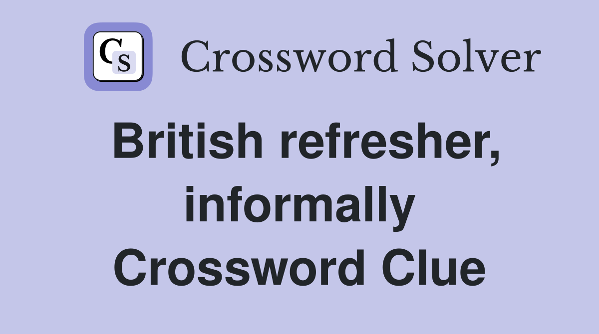 British refresher, informally Crossword Clue