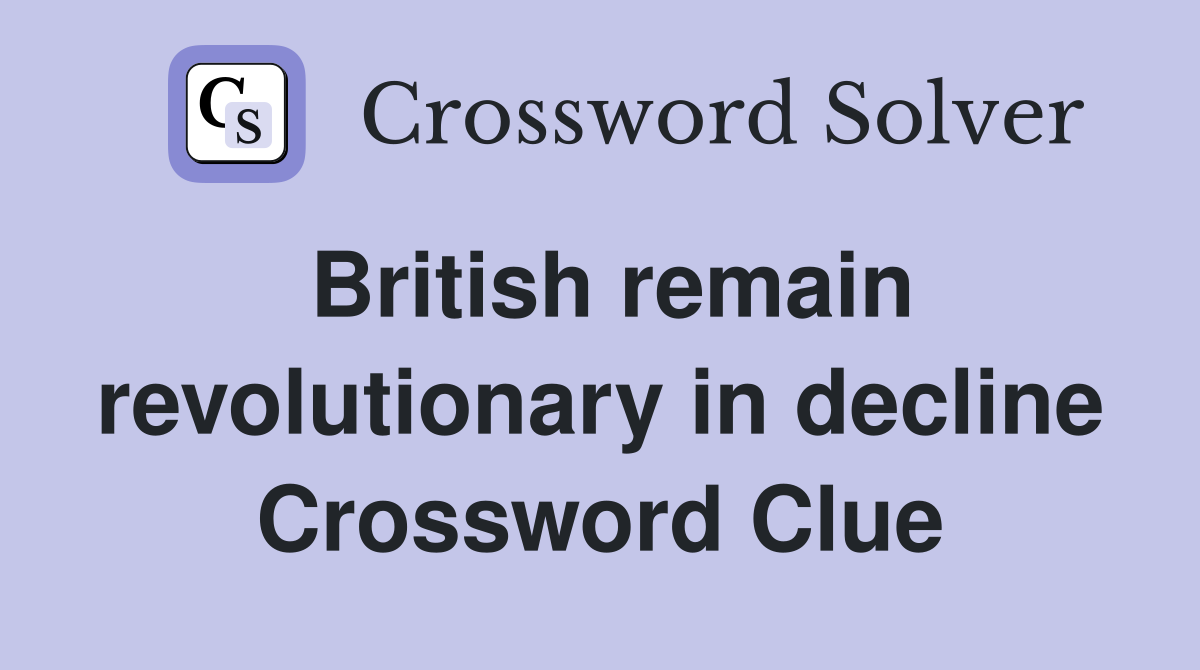 British remain revolutionary in decline Crossword Clue