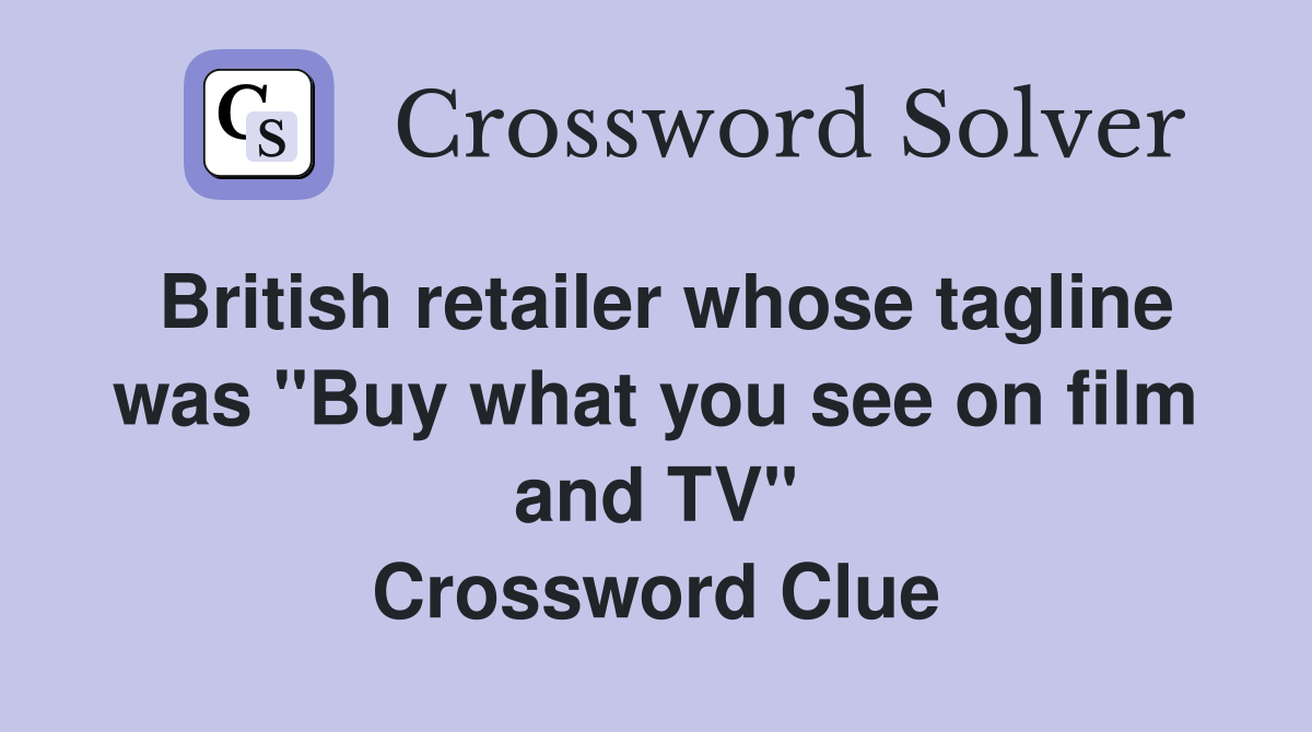 British retailer whose tagline was "Buy what you see on film and TV" Crossword Clue