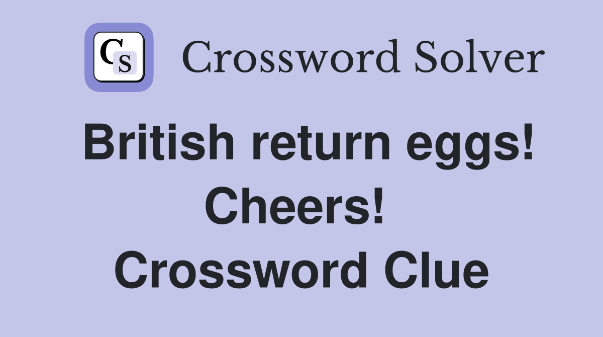British return eggs! Cheers!  Crossword Clue